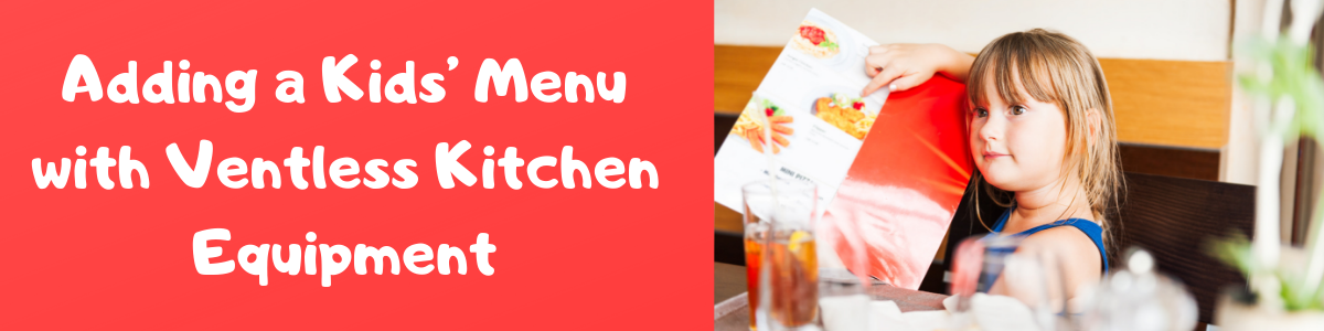 Adding a Kids’ Menu with Ventless Kitchen Equipment