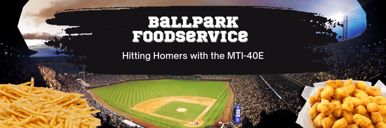 Ball Park Food Service Hitting Homers with the MTI-40E-1