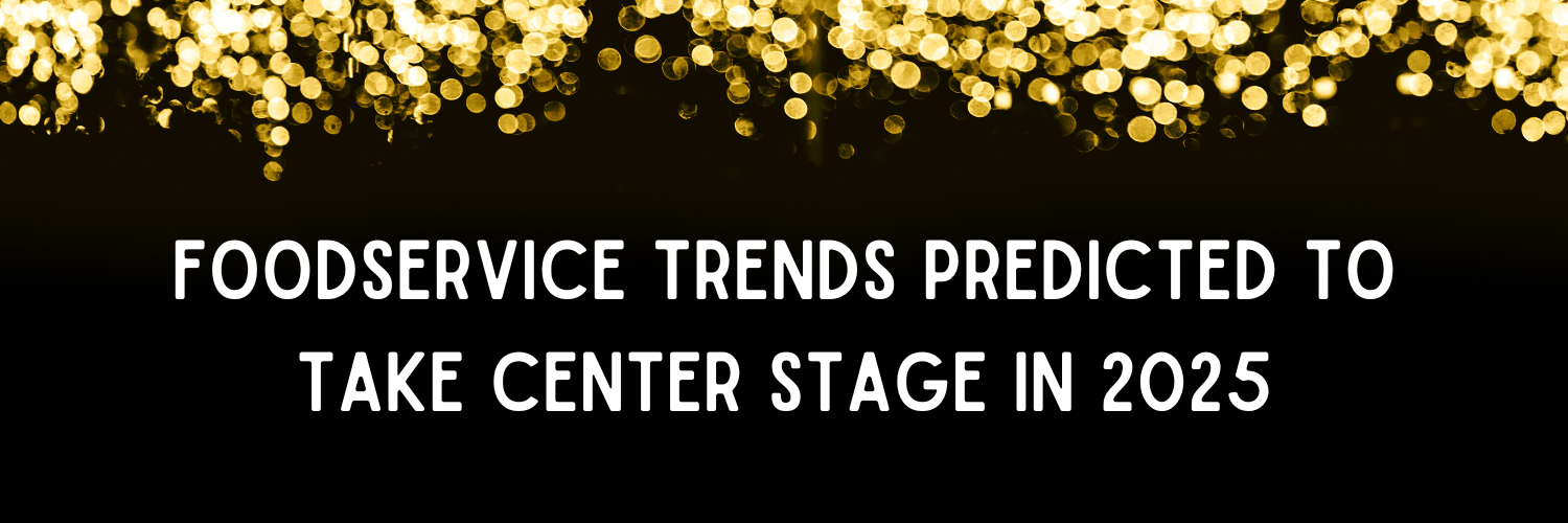 Foodservice Trends Predicted to Take Center Stage in 2025