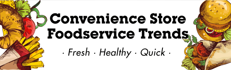 Convenience Store Foodservice Trends: Fast, Healthy and Quick