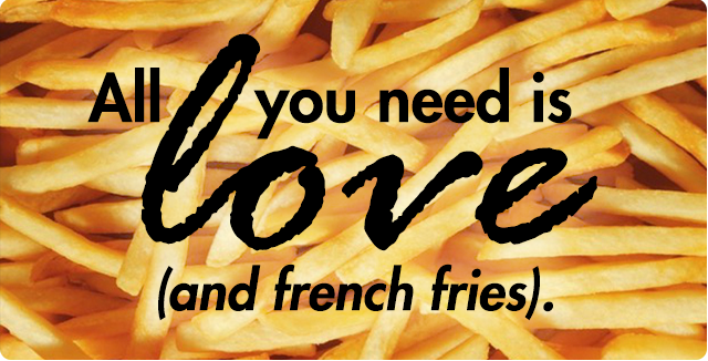 All you need is french fries