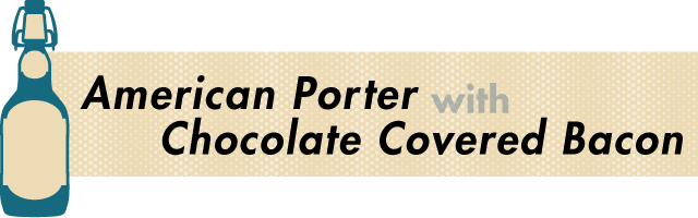 American Porter and Chocolate Covered Bacon - A Great Beer and Food Pairing