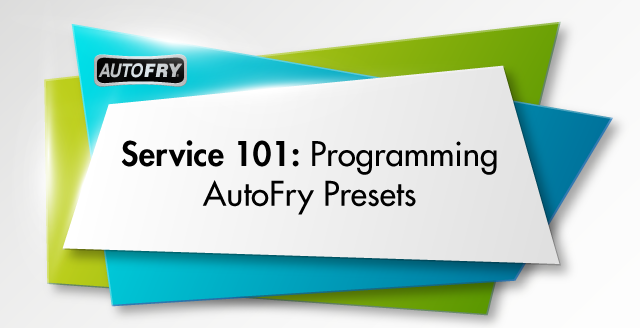 Service 101 - Programming AutoFry Presets