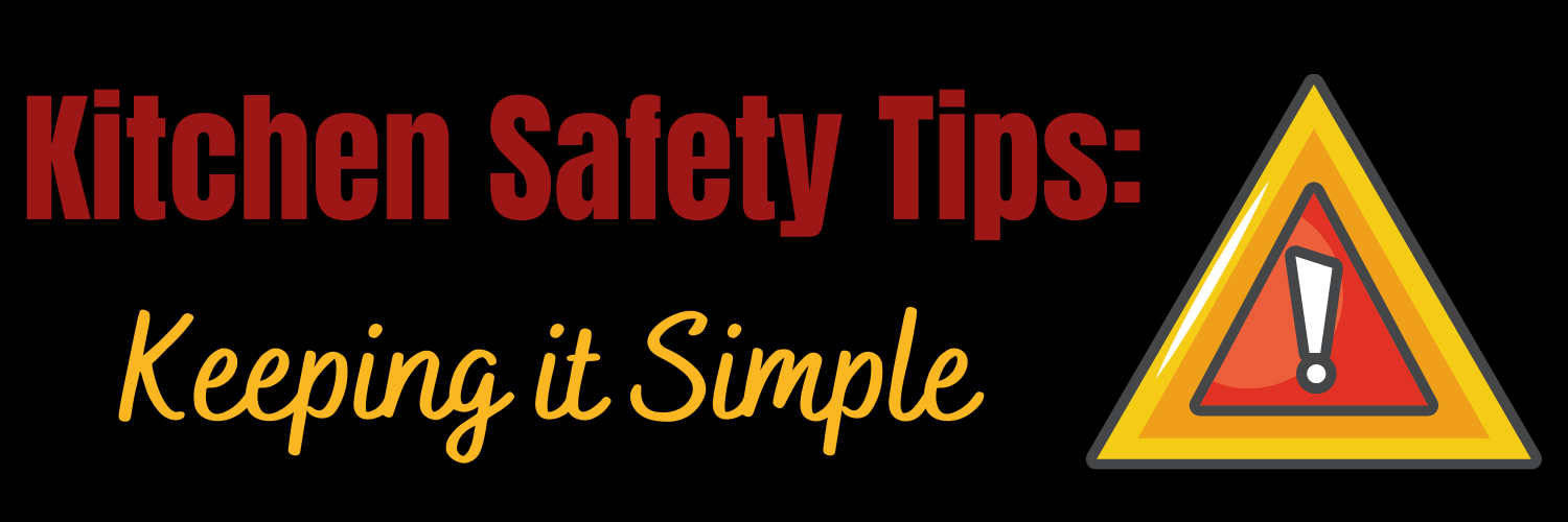 Kitchen Safety Tips Keeping it Simple