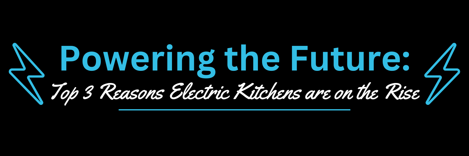 Top 3 Reasons Electric Kitchens are on the Rise