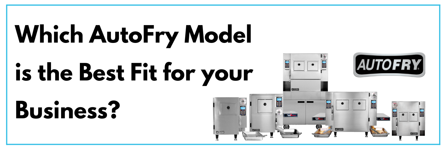 Which AutoFry Model is the Best Fit for your Business